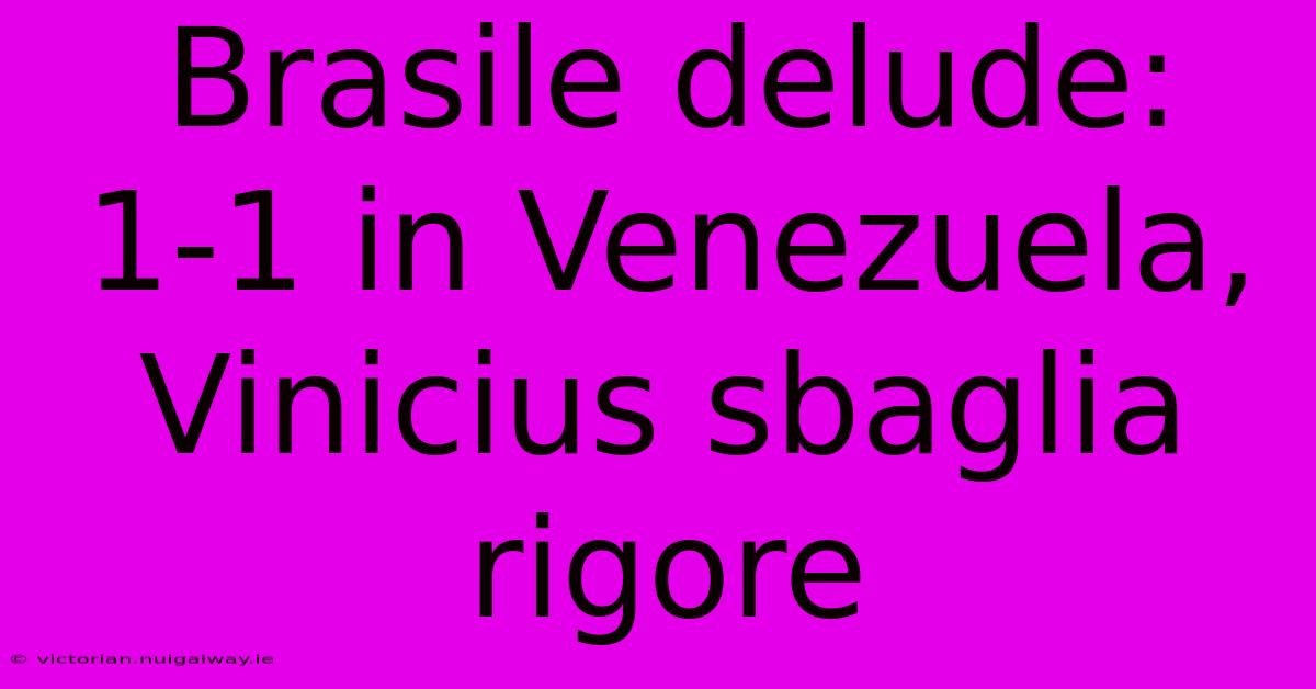 Brasile Delude: 1-1 In Venezuela, Vinicius Sbaglia Rigore