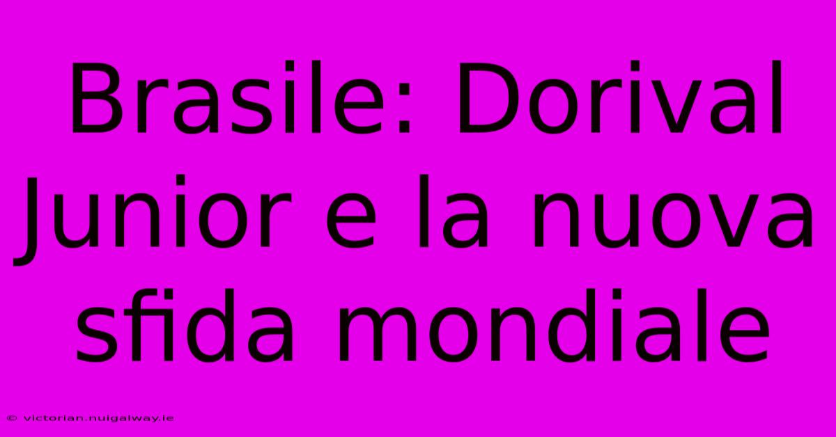 Brasile: Dorival Junior E La Nuova Sfida Mondiale
