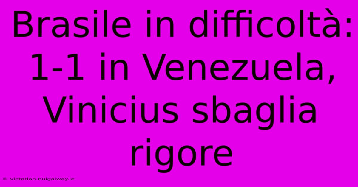 Brasile In Difficoltà: 1-1 In Venezuela, Vinicius Sbaglia Rigore 