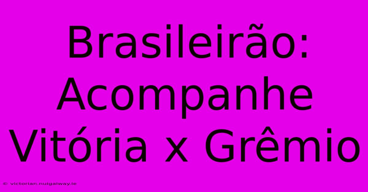 Brasileirão: Acompanhe Vitória X Grêmio