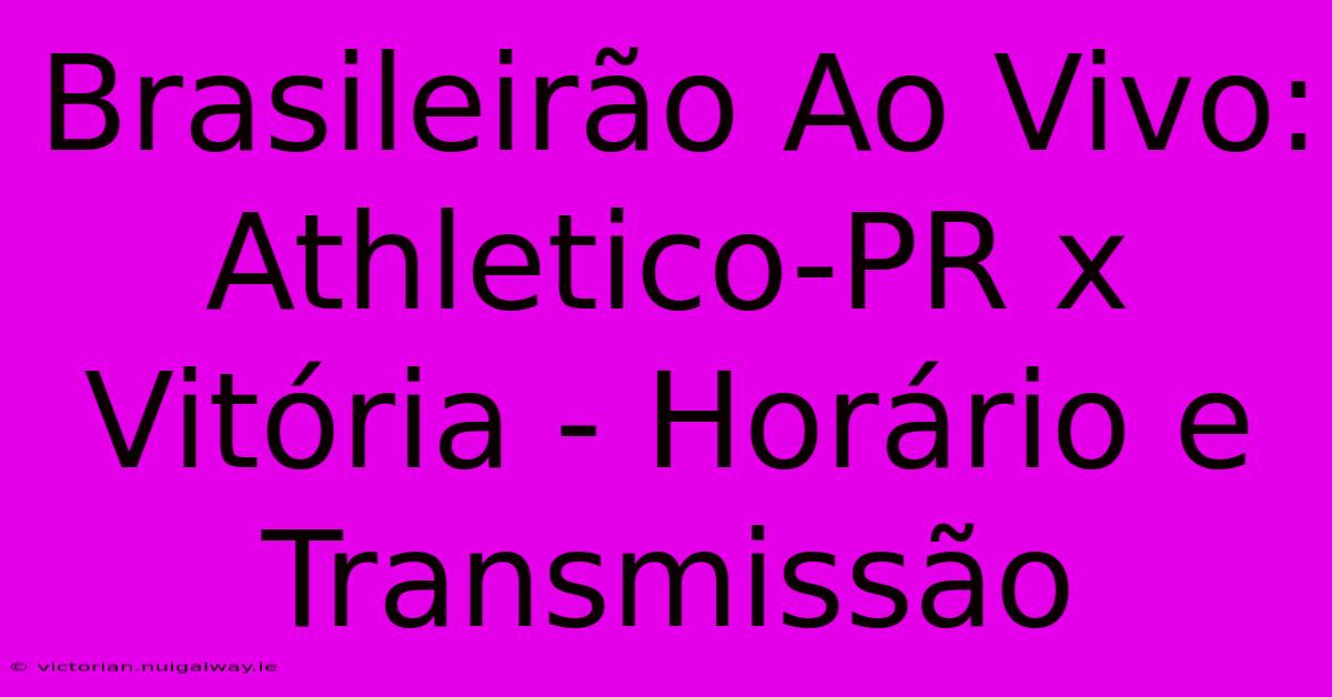 Brasileirão Ao Vivo: Athletico-PR X Vitória - Horário E Transmissão 