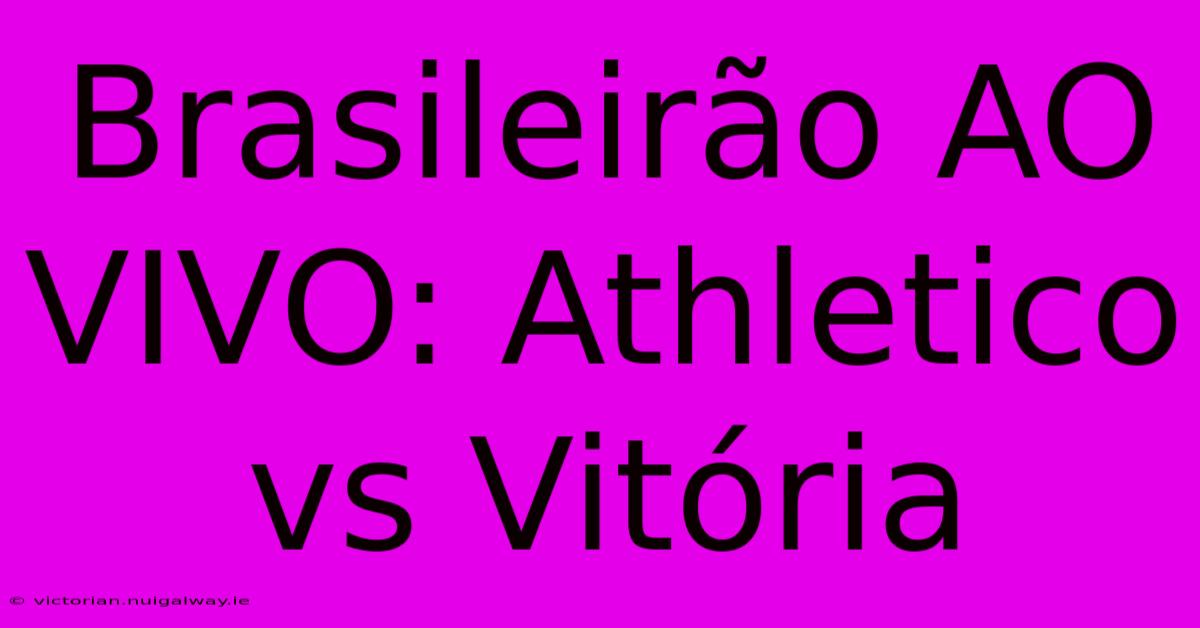 Brasileirão AO VIVO: Athletico Vs Vitória