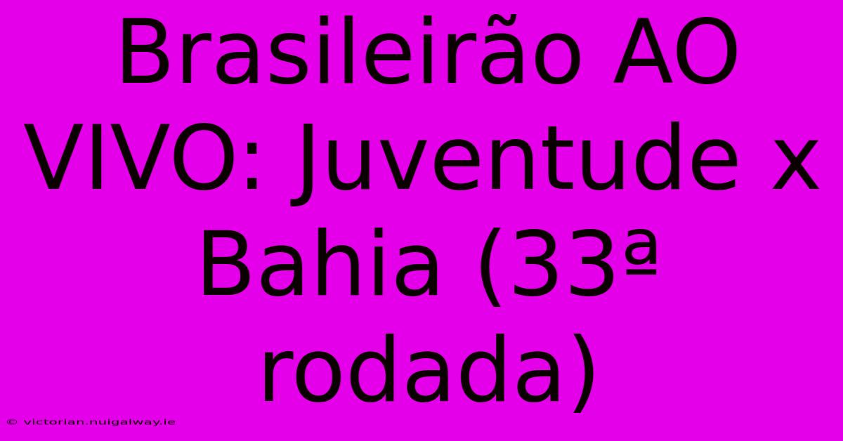 Brasileirão AO VIVO: Juventude X Bahia (33ª Rodada)