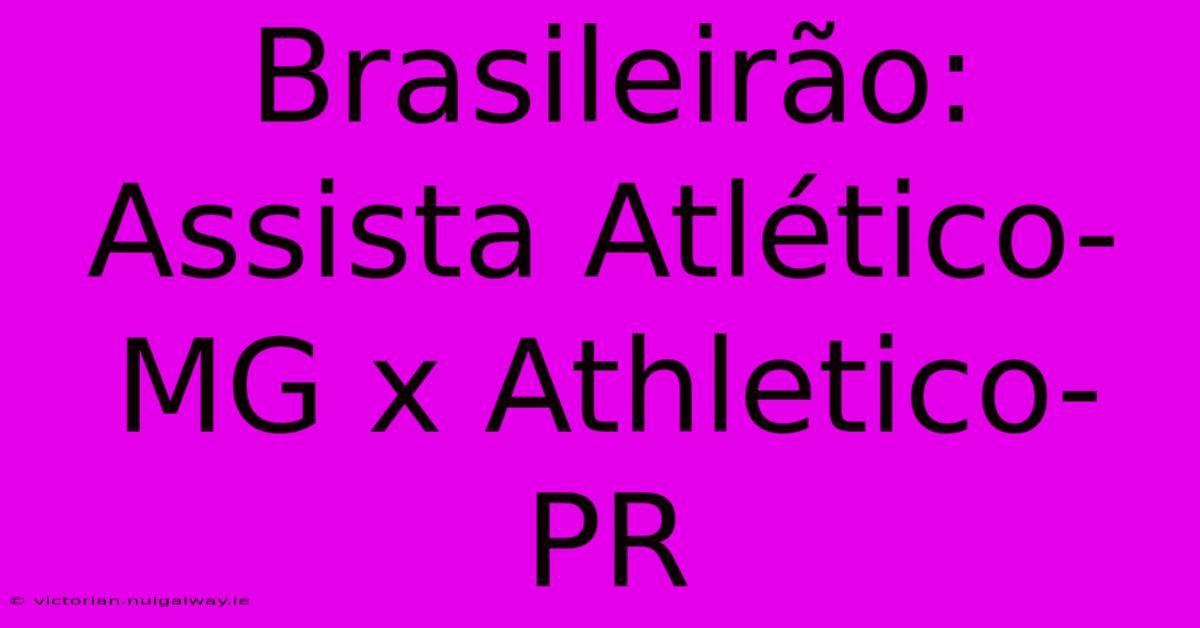 Brasileirão: Assista Atlético-MG X Athletico-PR