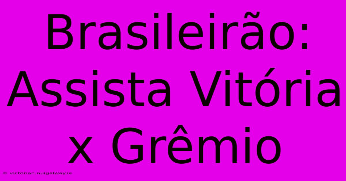 Brasileirão: Assista Vitória X Grêmio