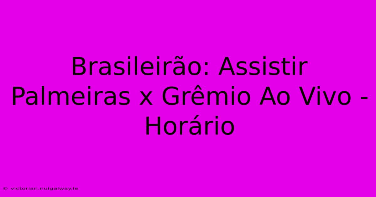 Brasileirão: Assistir Palmeiras X Grêmio Ao Vivo - Horário 