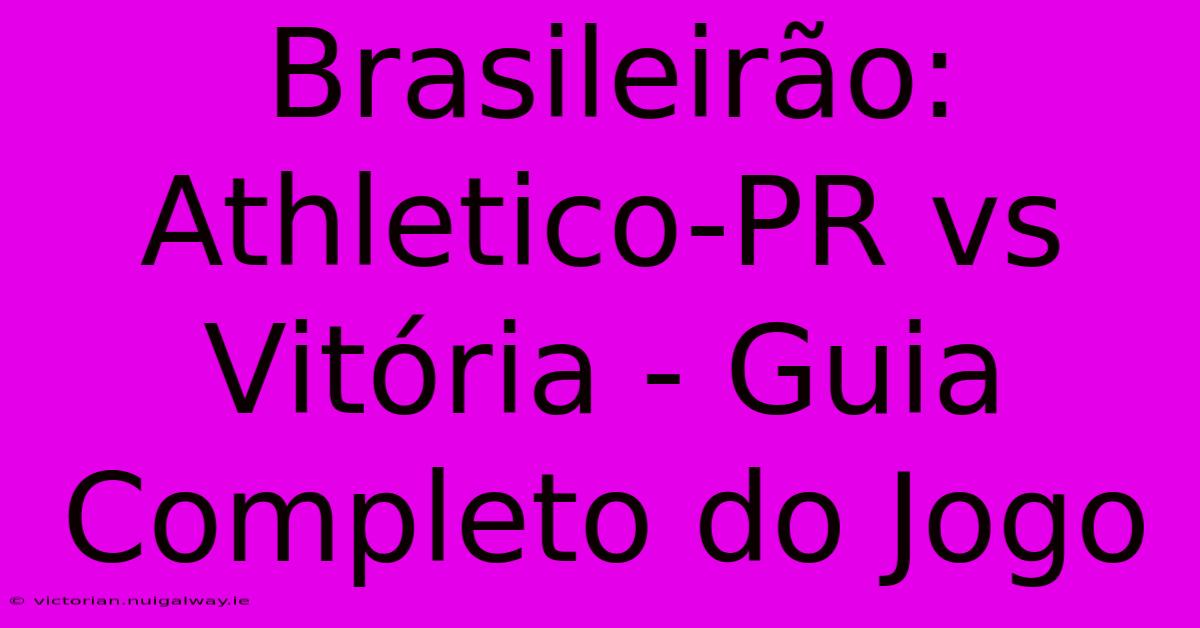 Brasileirão: Athletico-PR Vs Vitória - Guia Completo Do Jogo 