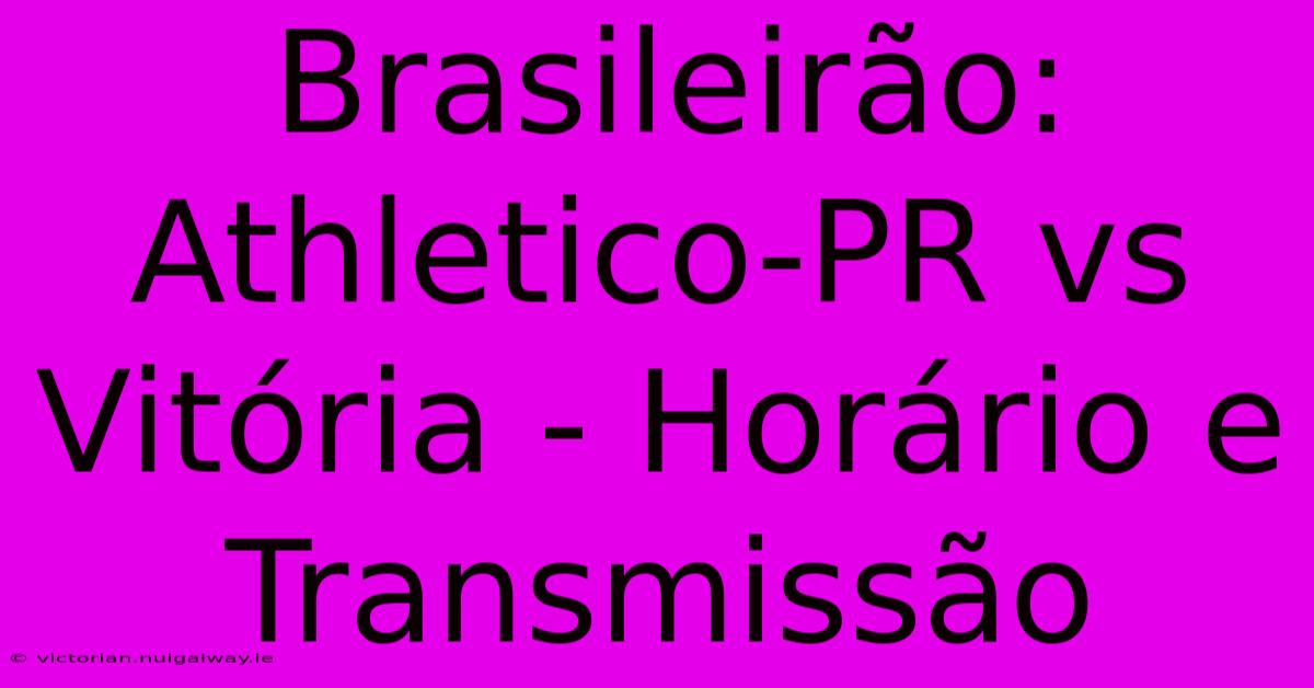 Brasileirão: Athletico-PR Vs Vitória - Horário E Transmissão