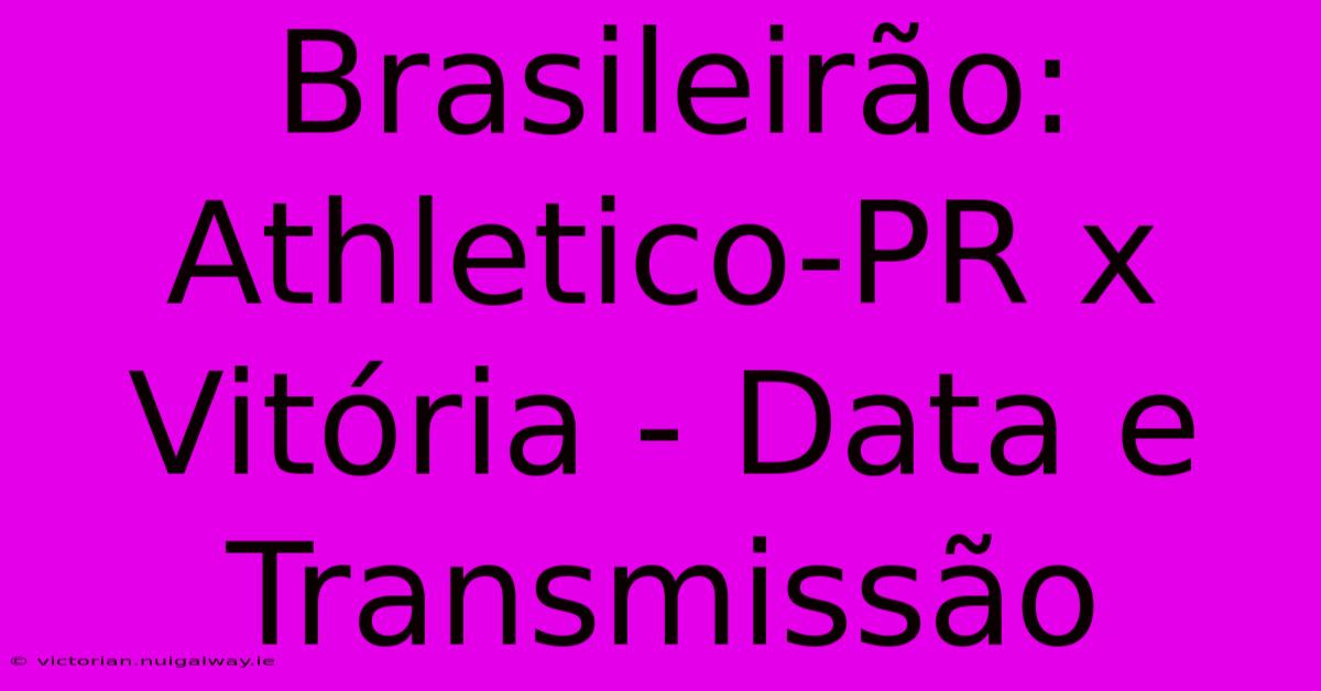 Brasileirão: Athletico-PR X Vitória - Data E Transmissão