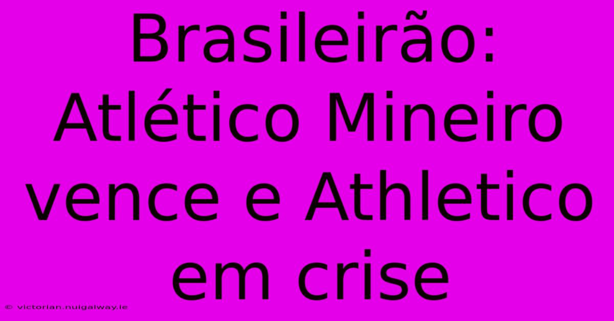 Brasileirão: Atlético Mineiro Vence E Athletico Em Crise