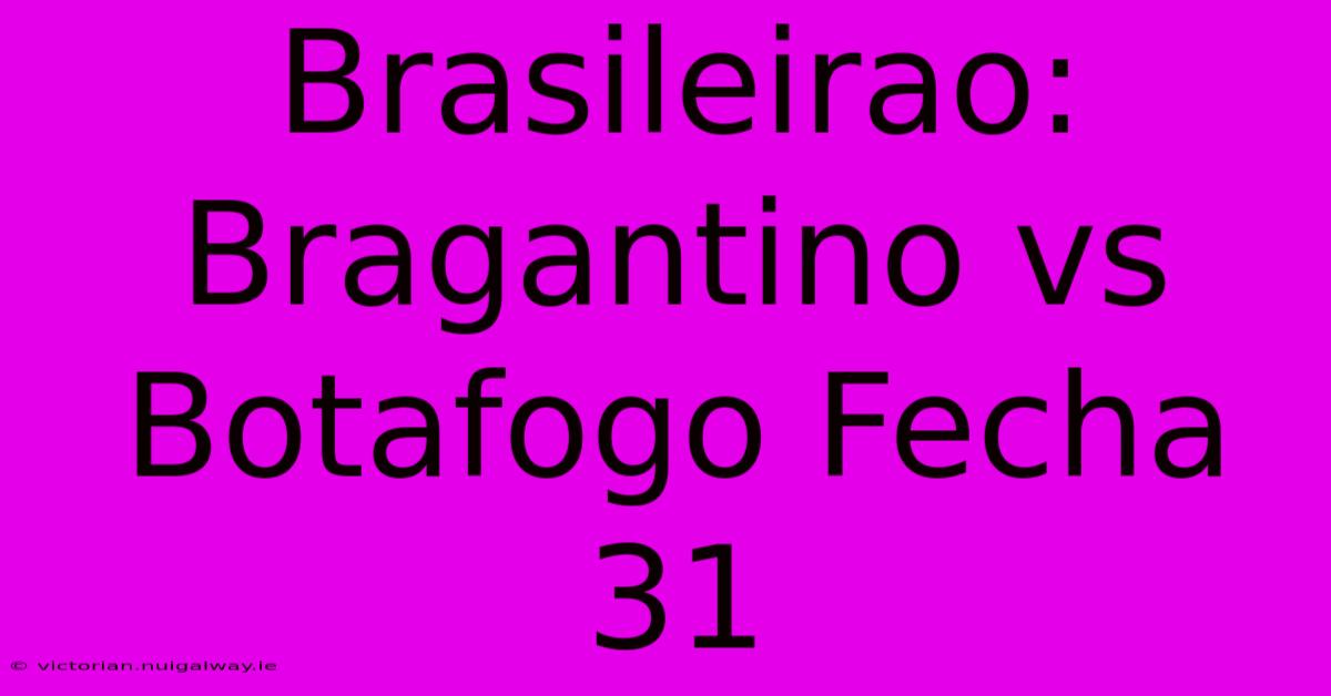 Brasileirao: Bragantino Vs Botafogo Fecha 31