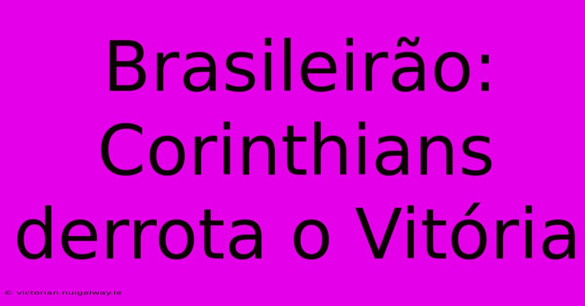 Brasileirão: Corinthians Derrota O Vitória