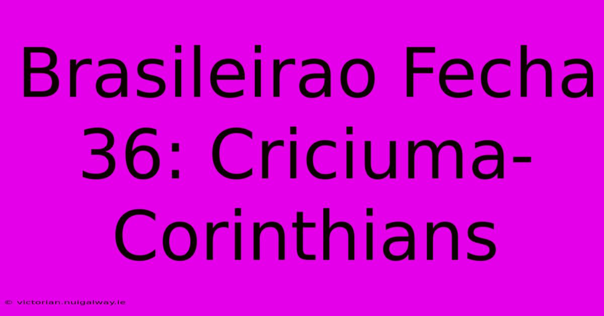 Brasileirao Fecha 36: Criciuma-Corinthians