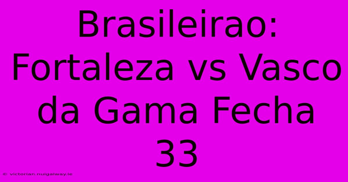 Brasileirao: Fortaleza Vs Vasco Da Gama Fecha 33