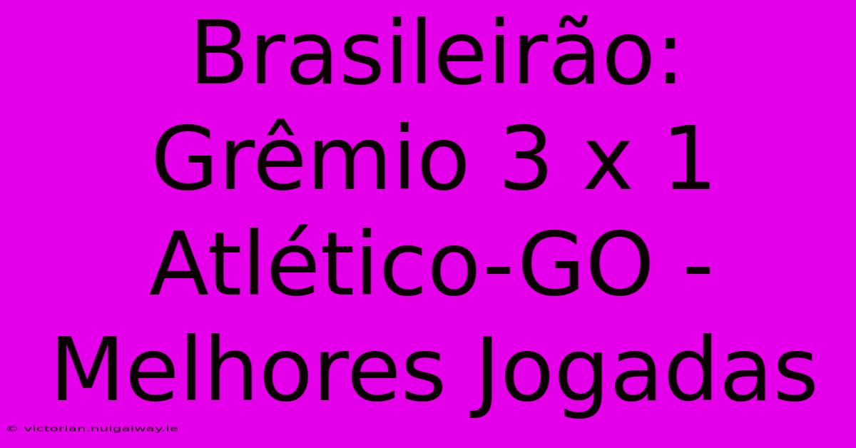 Brasileirão: Grêmio 3 X 1 Atlético-GO - Melhores Jogadas