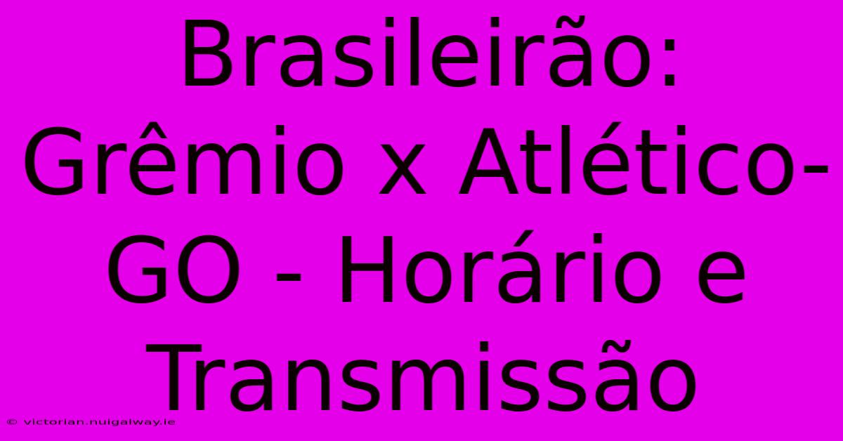 Brasileirão: Grêmio X Atlético-GO - Horário E Transmissão