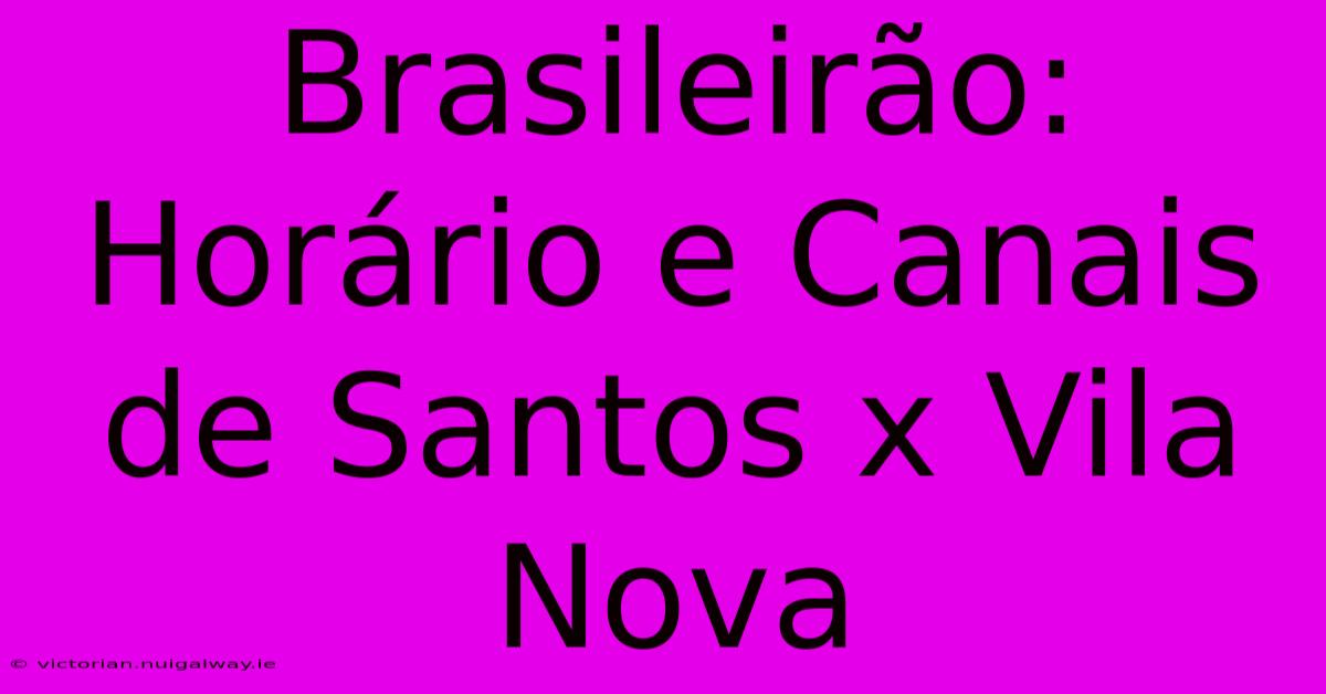 Brasileirão: Horário E Canais De Santos X Vila Nova 