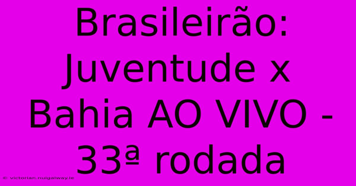 Brasileirão: Juventude X Bahia AO VIVO - 33ª Rodada 