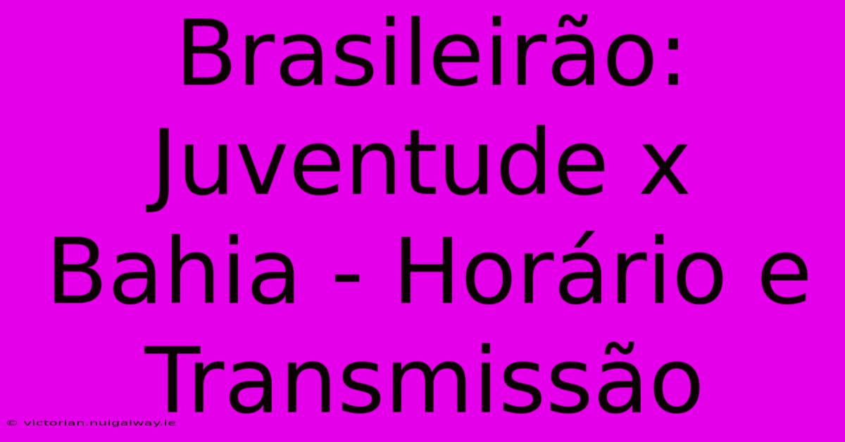 Brasileirão: Juventude X Bahia - Horário E Transmissão