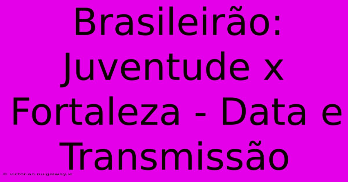 Brasileirão: Juventude X Fortaleza - Data E Transmissão