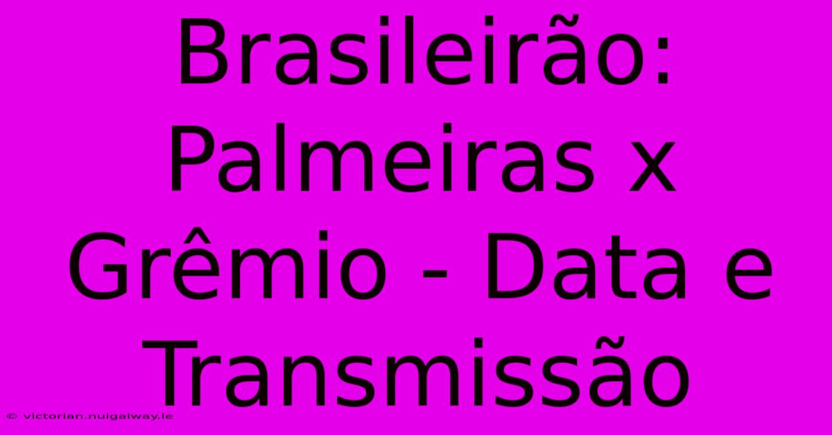 Brasileirão: Palmeiras X Grêmio - Data E Transmissão