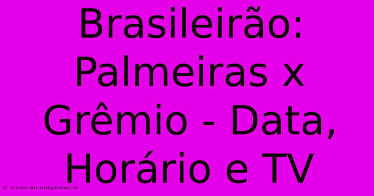 Brasileirão:  Palmeiras X Grêmio - Data, Horário E TV 