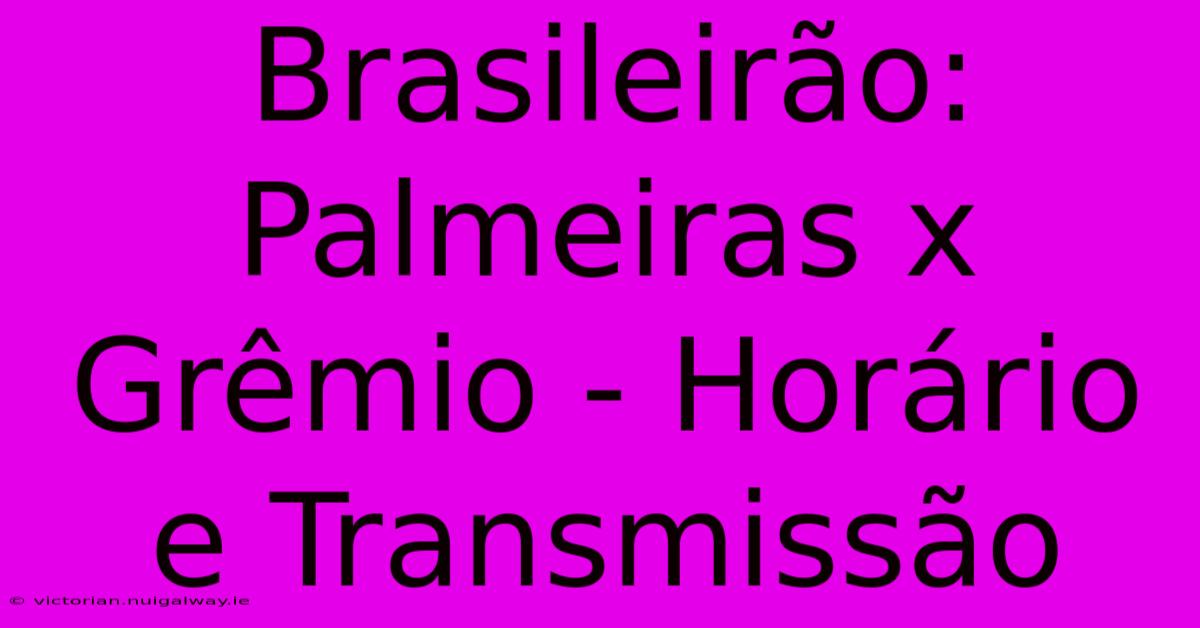 Brasileirão: Palmeiras X Grêmio - Horário E Transmissão