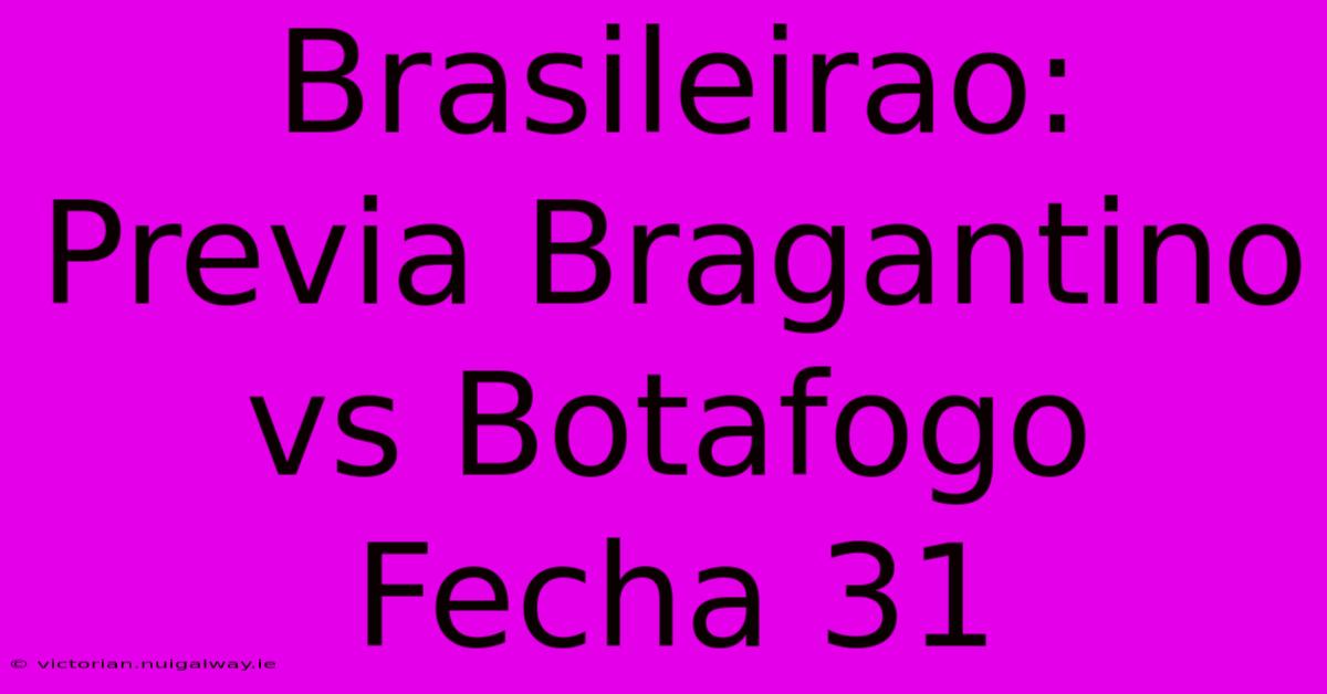 Brasileirao: Previa Bragantino Vs Botafogo Fecha 31 