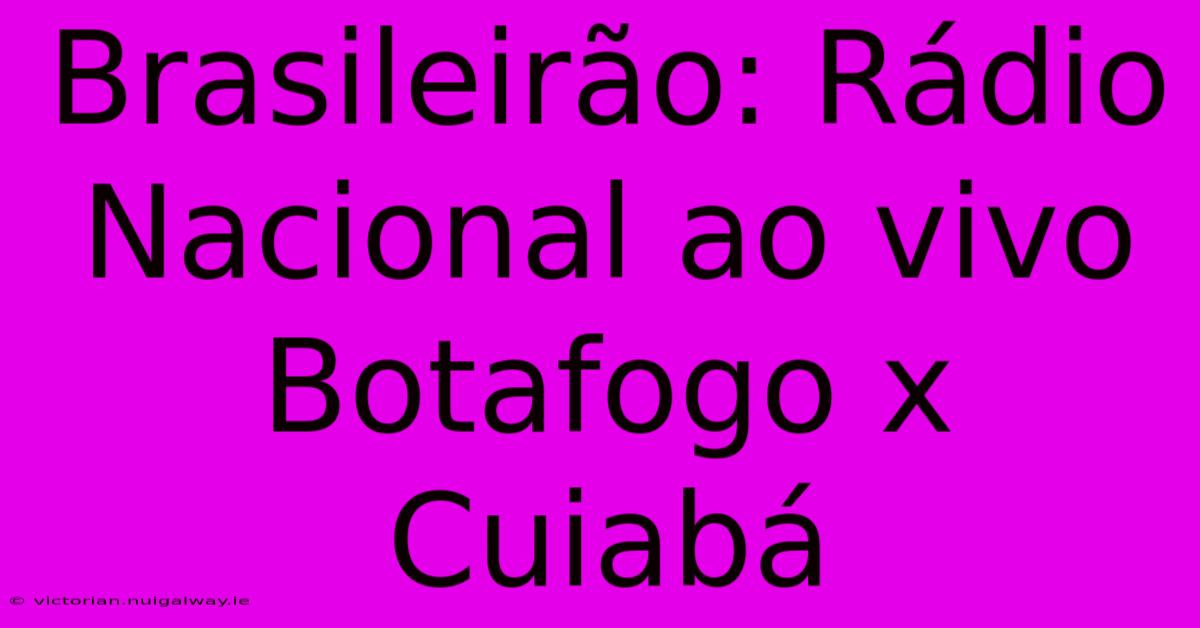 Brasileirão: Rádio Nacional Ao Vivo Botafogo X Cuiabá