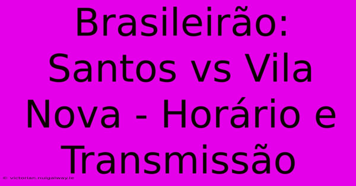 Brasileirão: Santos Vs Vila Nova - Horário E Transmissão