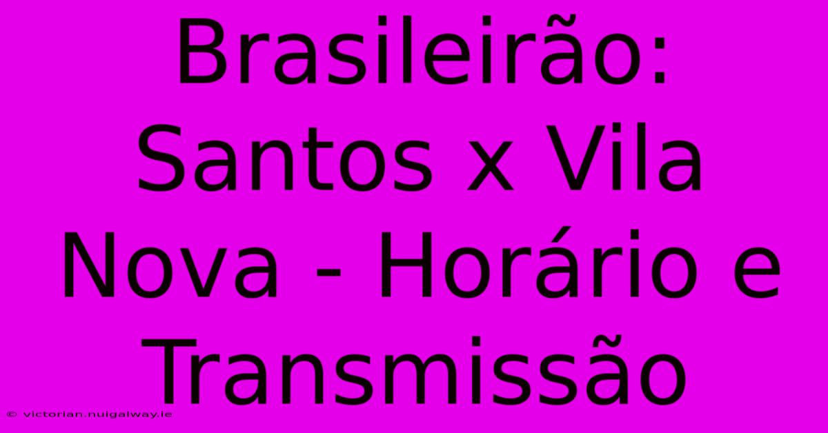 Brasileirão: Santos X Vila Nova - Horário E Transmissão