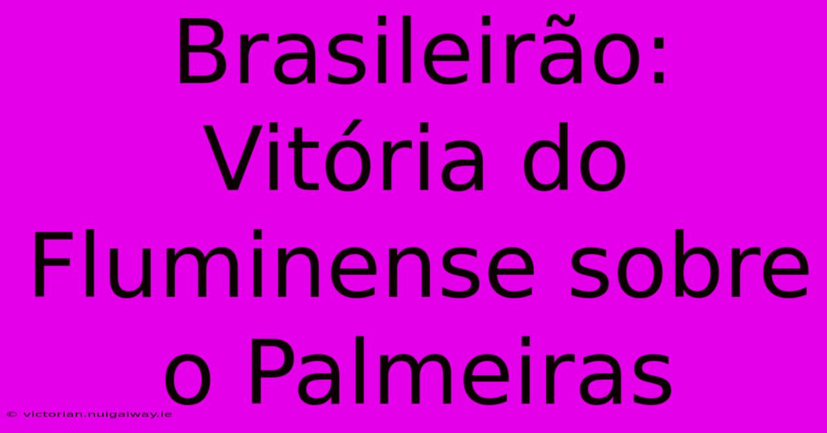 Brasileirão: Vitória Do Fluminense Sobre O Palmeiras