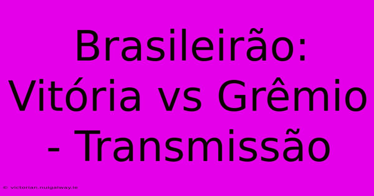 Brasileirão: Vitória Vs Grêmio - Transmissão