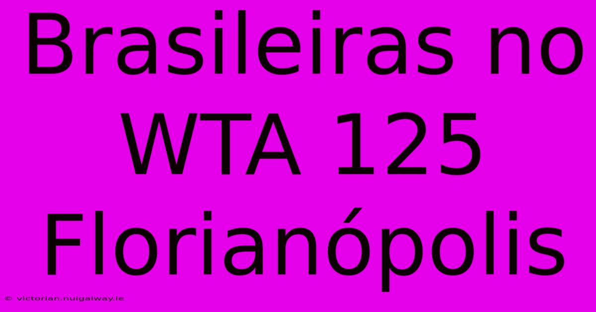 Brasileiras No WTA 125 Florianópolis