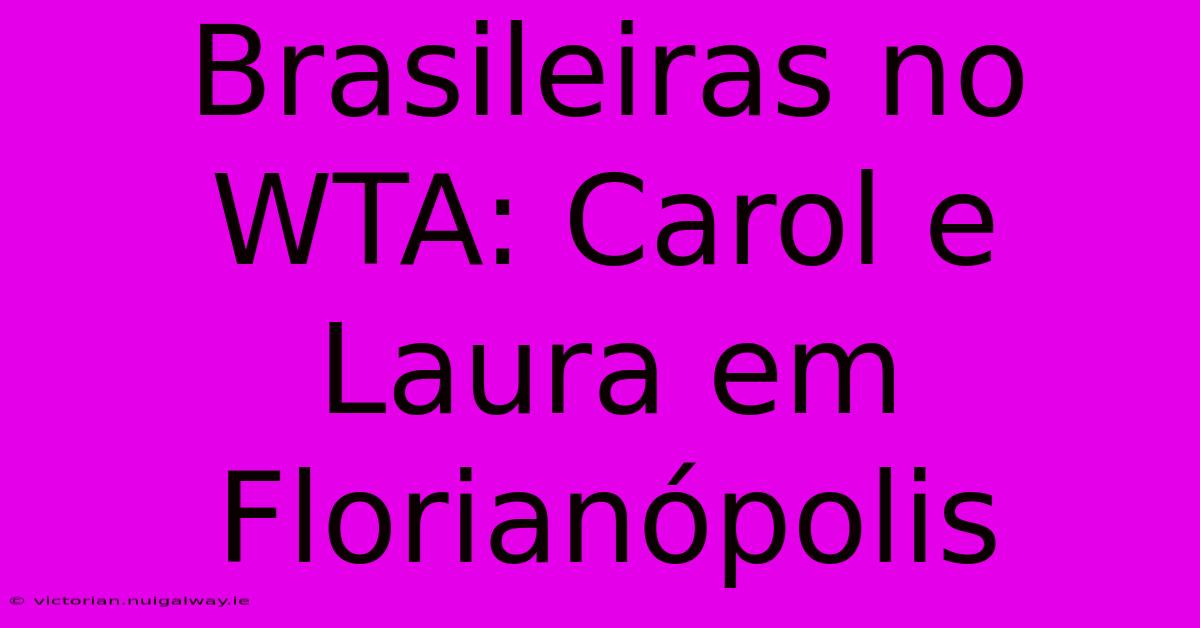 Brasileiras No WTA: Carol E Laura Em Florianópolis