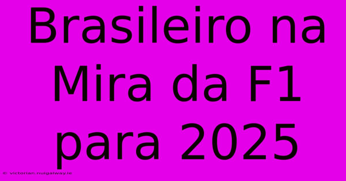 Brasileiro Na Mira Da F1 Para 2025 