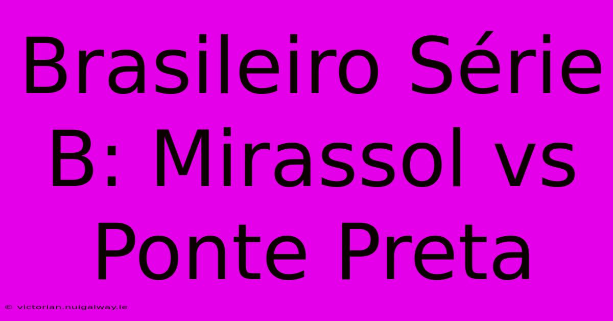 Brasileiro Série B: Mirassol Vs Ponte Preta