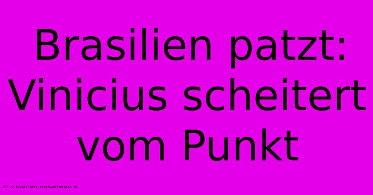 Brasilien Patzt: Vinicius Scheitert Vom Punkt