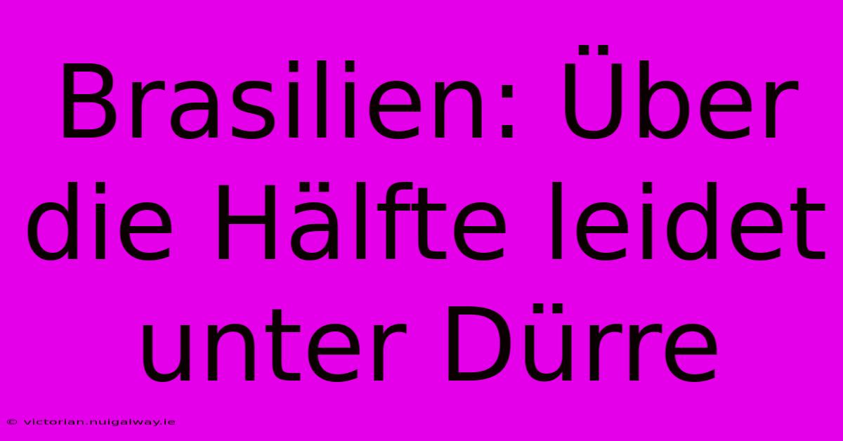 Brasilien: Über Die Hälfte Leidet Unter Dürre