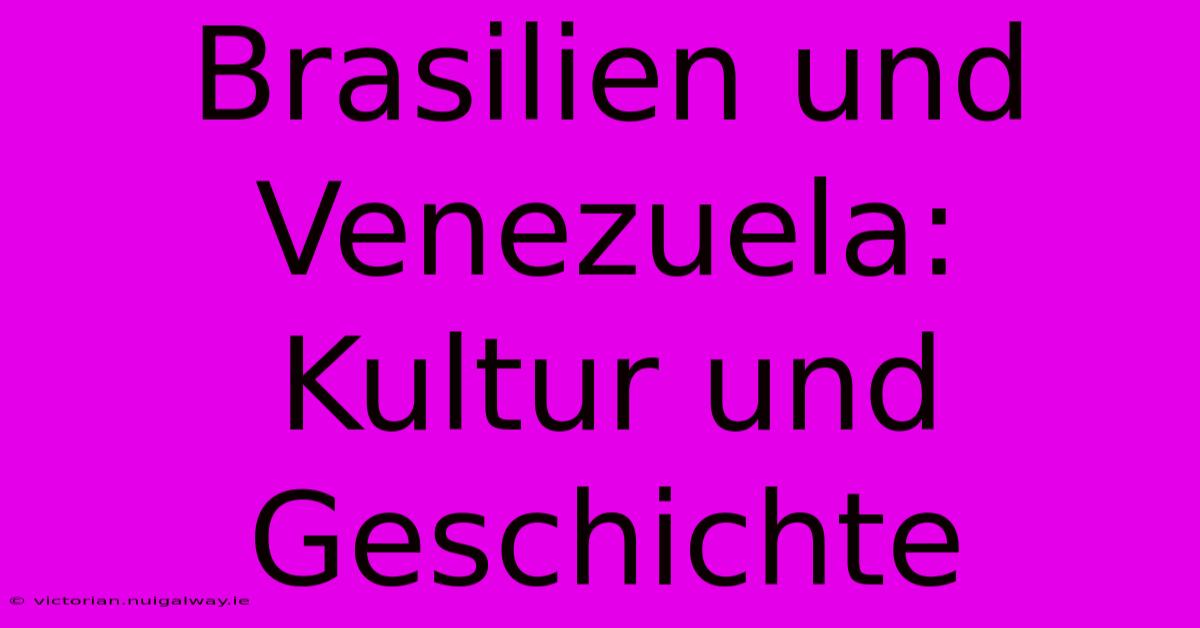 Brasilien Und Venezuela:  Kultur Und Geschichte 