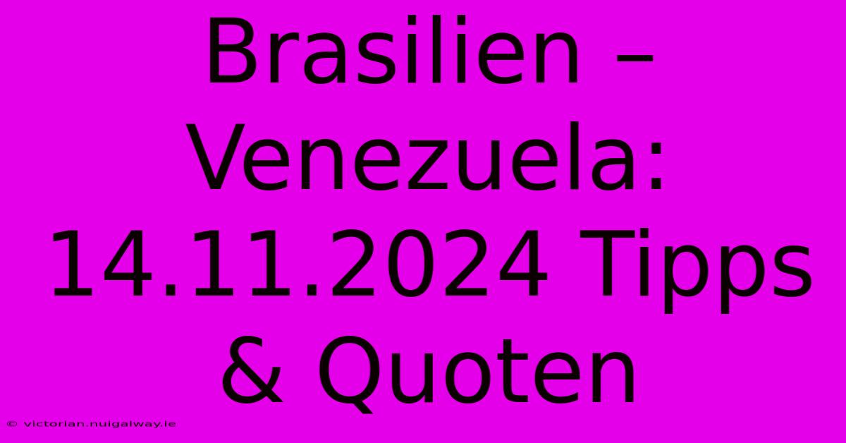 Brasilien – Venezuela: 14.11.2024 Tipps & Quoten