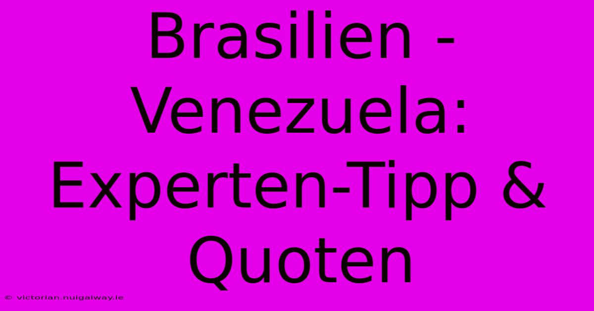 Brasilien - Venezuela: Experten-Tipp & Quoten