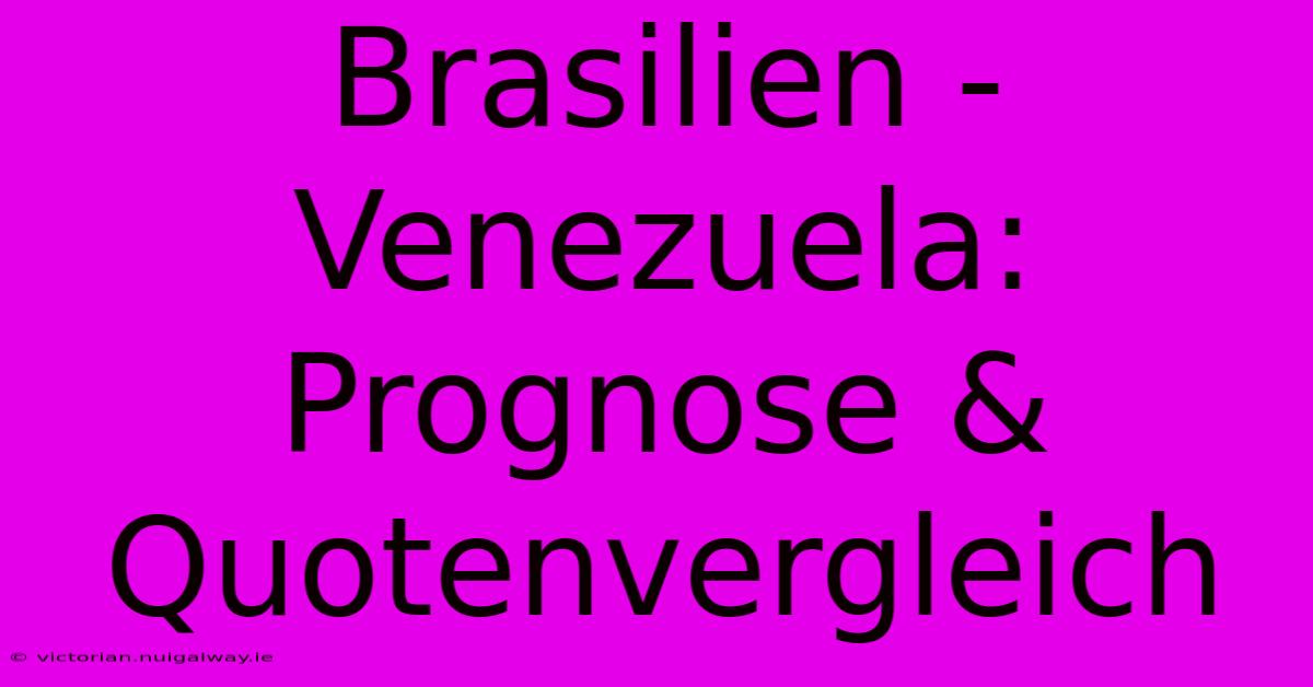 Brasilien - Venezuela: Prognose & Quotenvergleich 