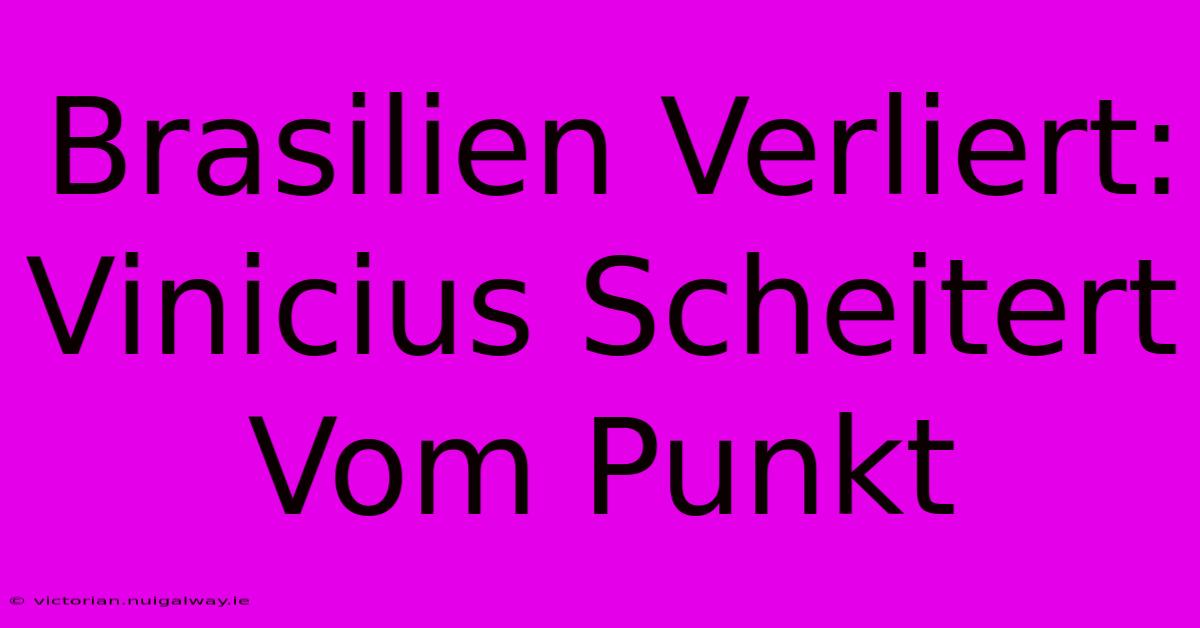 Brasilien Verliert: Vinicius Scheitert Vom Punkt