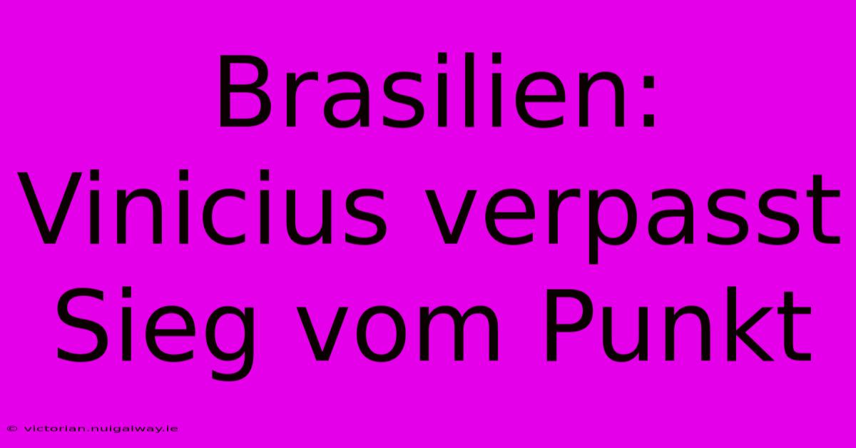 Brasilien: Vinicius Verpasst Sieg Vom Punkt 