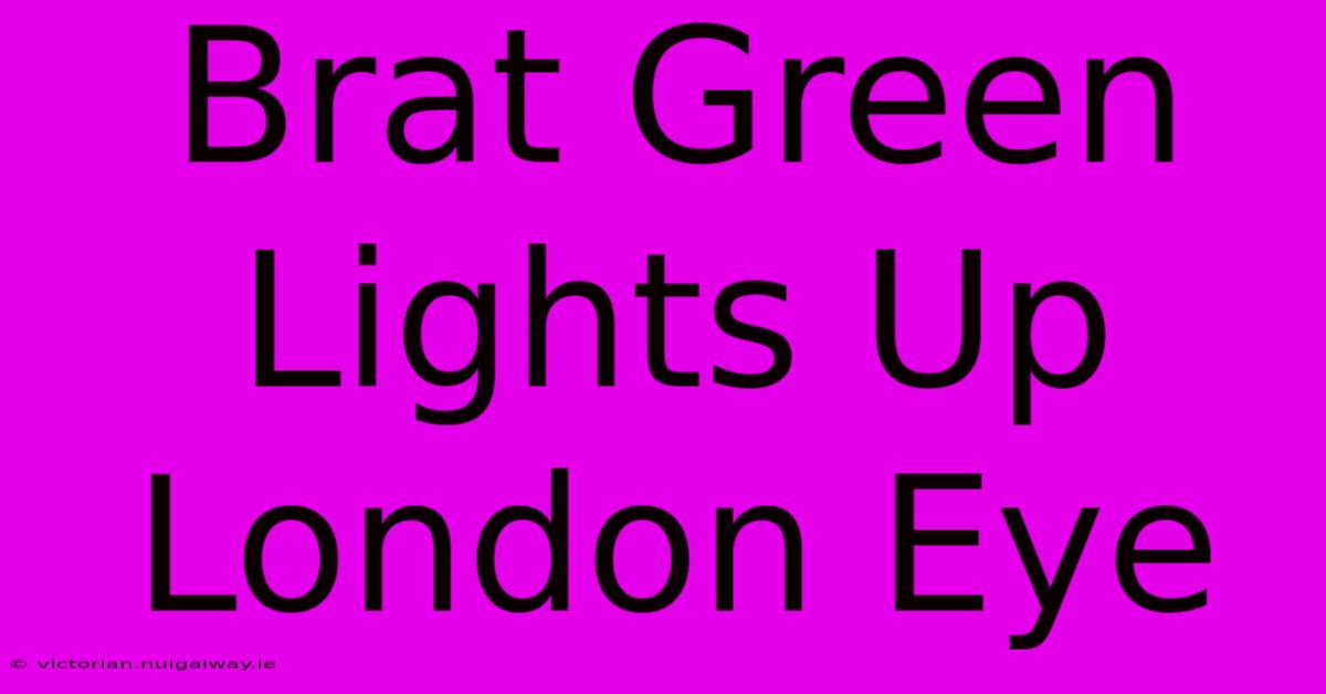 Brat Green Lights Up London Eye