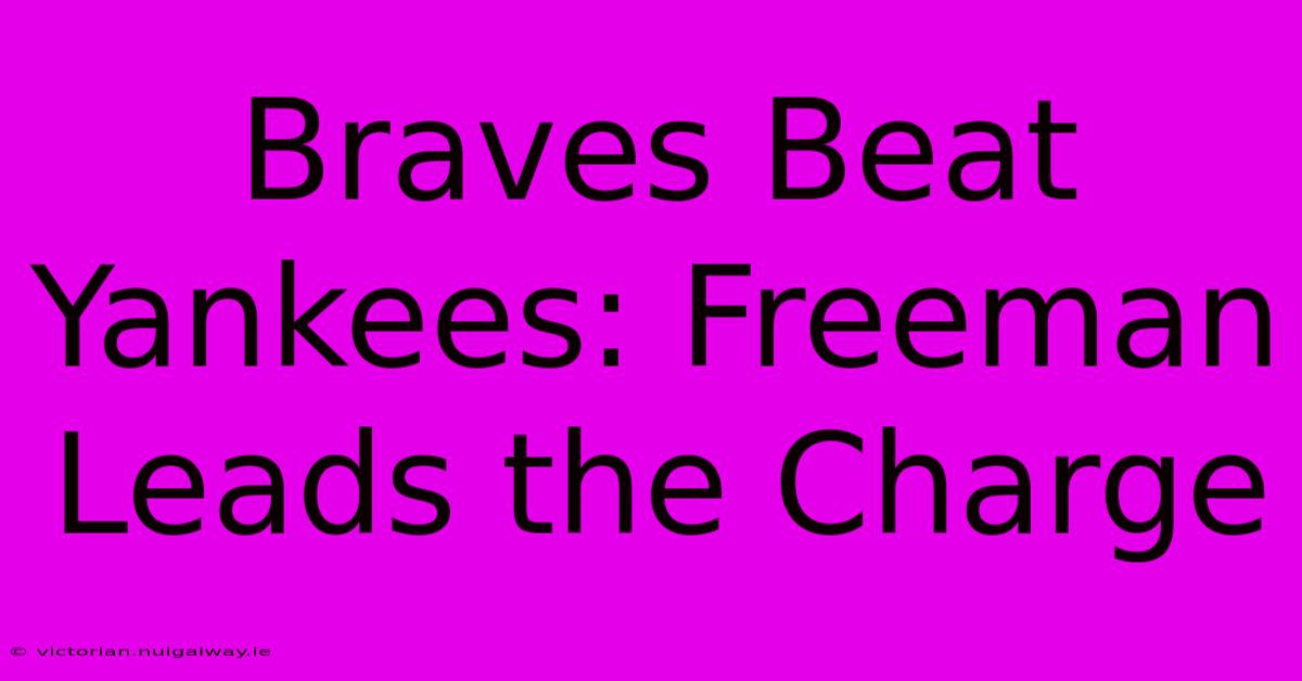 Braves Beat Yankees: Freeman Leads The Charge