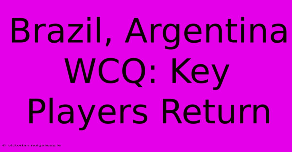 Brazil, Argentina WCQ: Key Players Return