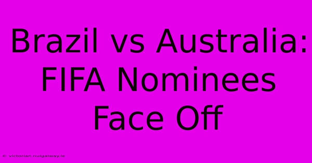 Brazil Vs Australia: FIFA Nominees Face Off