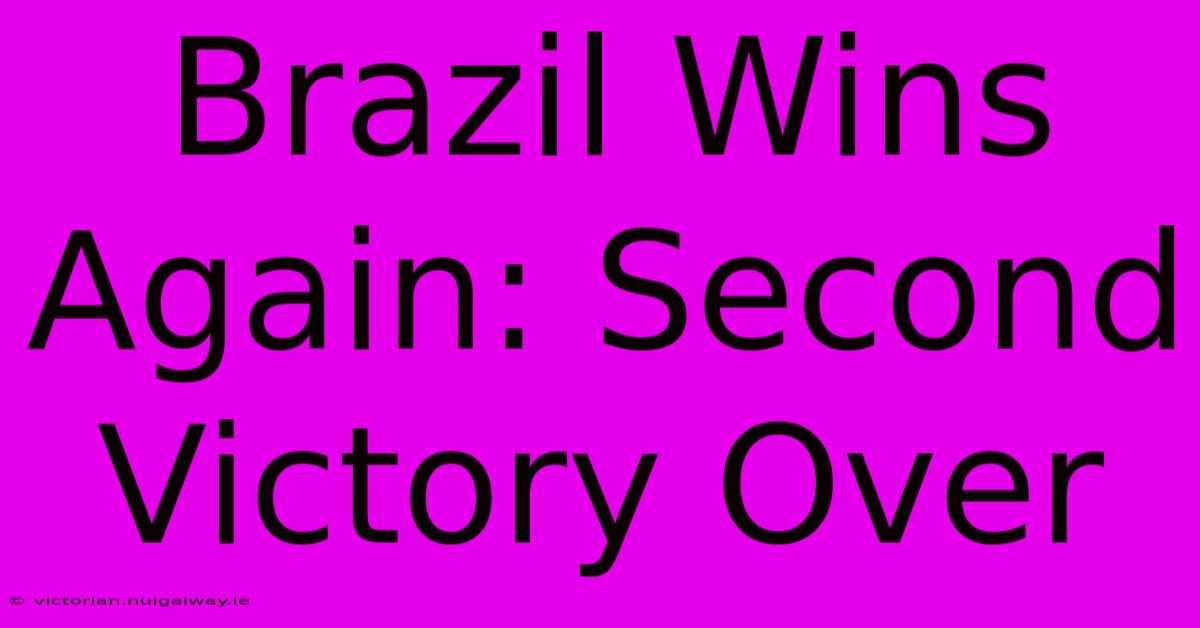 Brazil Wins Again: Second Victory Over